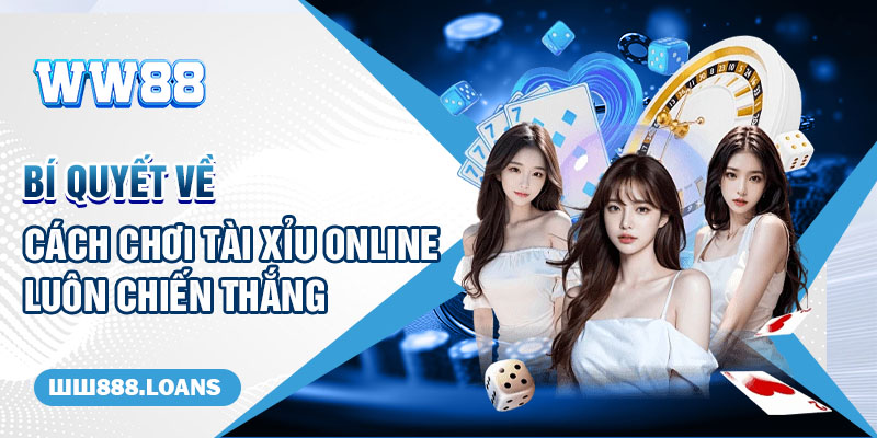 Bí quyết về cách chơi tài xỉu online luôn chiến thắng 