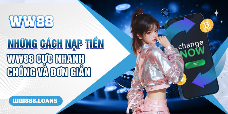 Những cách nạp tiền WW88 cực nhanh chóng và đơn giản