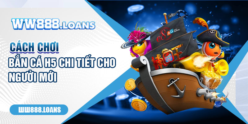 Cách chơi bắn cá H5 chi tiết cho người mới