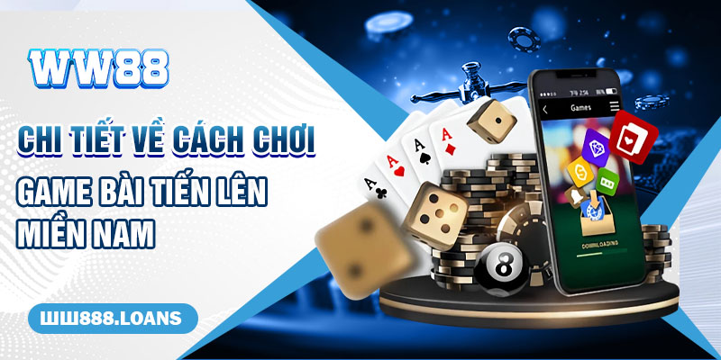 Chi tiết về cách chơi game bài Tiến Lên Miền Nam