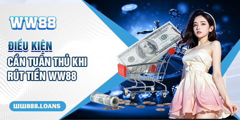 Điều kiện cần tuân thủ khi rút tiền WW88