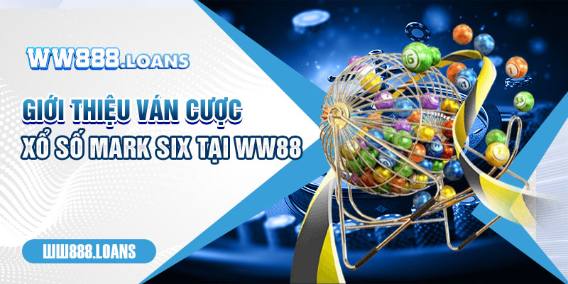 Giới thiệu ván cược Xổ số Mark Six tại WW88