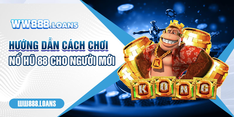 Hướng dẫn cách chơi nổ hũ 88 cho người mới