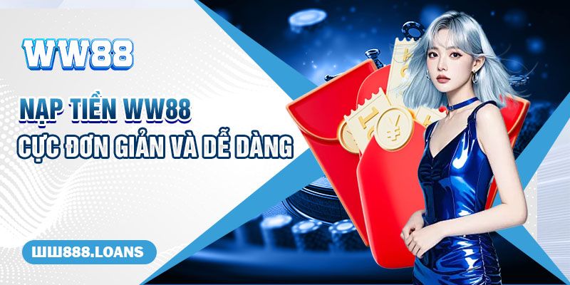  Nạp tiền WW88 cực đơn giản và dễ dàng