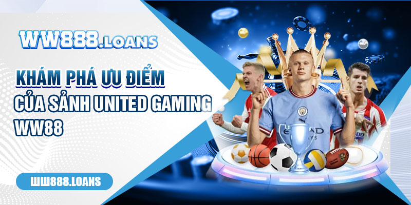 Khám phá ưu điểm của sảnh United Gaming WW88