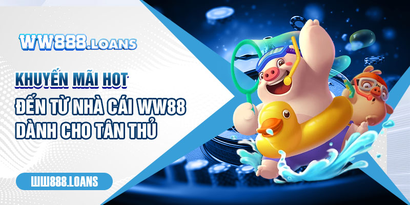 Khuyến mãi hot đến từ nhà cái WW88 dành cho tân thủ