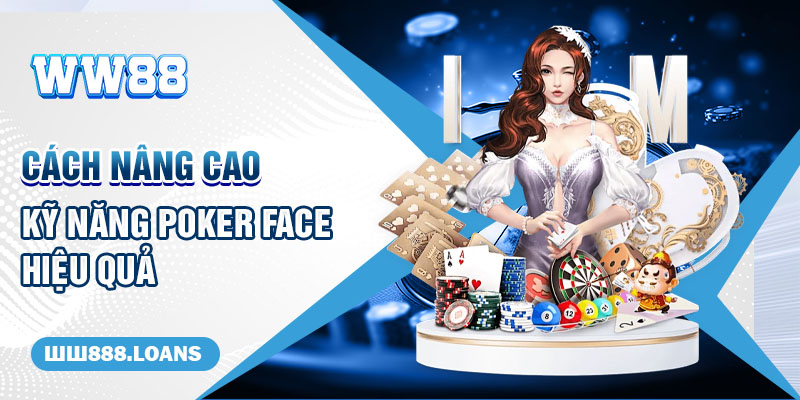 Cách nâng cao kỹ năng Poker Face hiệu quả