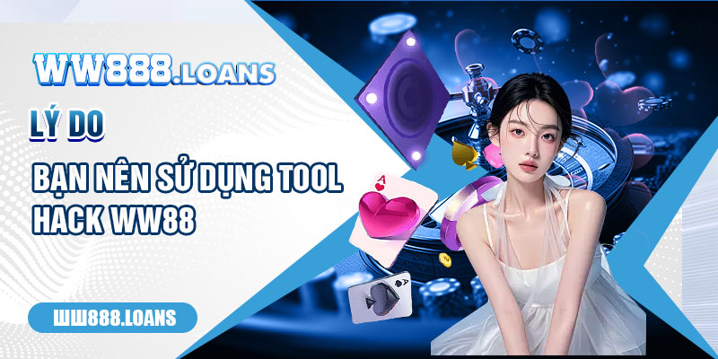 Lý do bạn nên sử dụng tool hack WW88