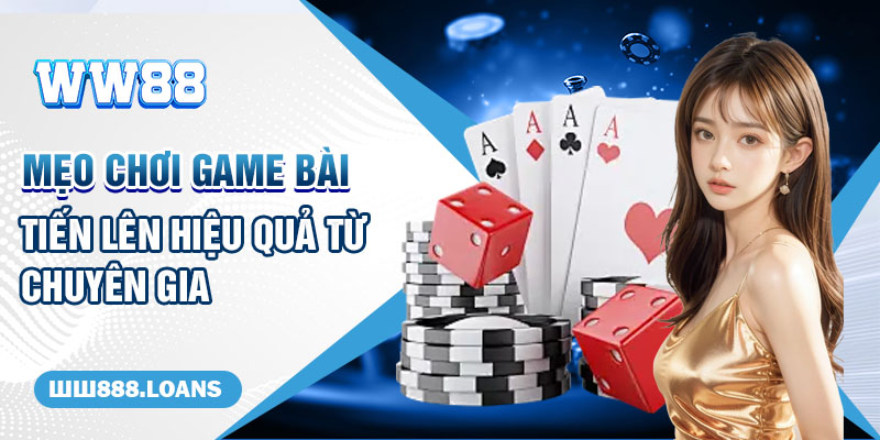 Mẹo chơi game bài Tiến Lên hiệu quả từ chuyên gia