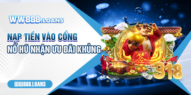 Nạp tiền vào cổng nổ hũ nhận ưu đãi khủng