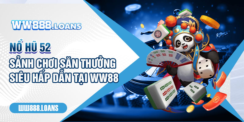 Nổ Hũ 52 - Sảnh Chơi Săn Thưởng Siêu Hấp Dẫn Tại WW88