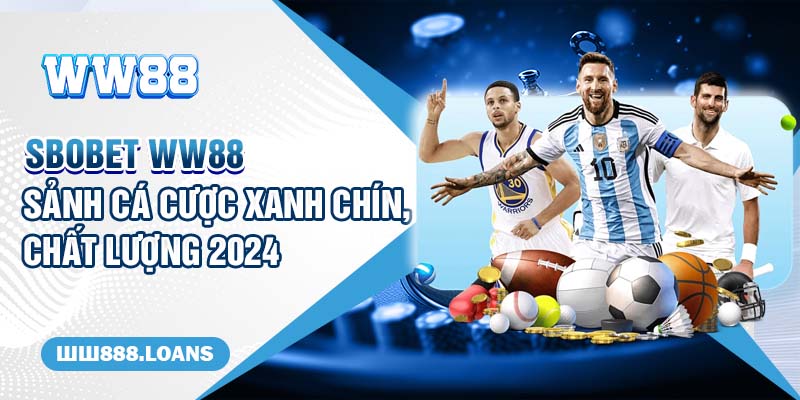 SBOBET WW88 - Sảnh Cá Cược Xanh Chín, Chất Lượng 2024