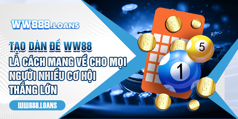 Tạo dàn đề WW88 là cách mang về cho mọi người nhiều cơ hội thắng lớn