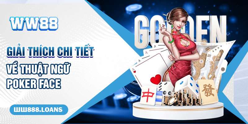 Giải thích chi tiết về thuật ngữ Poker Face