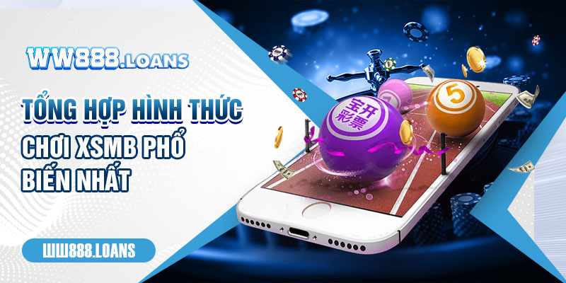 Tổng hợp hình thức chơi XSMB phổ biến nhất