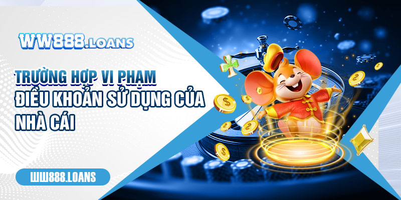 Trường hợp vi phạm điều khoản sử dụng của nhà cái