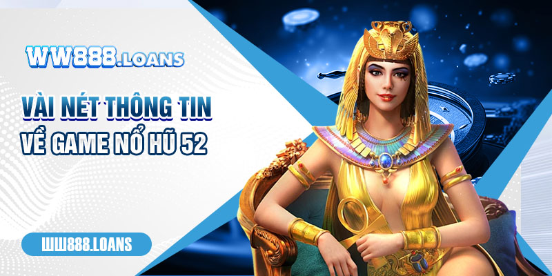 Vài nét thông tin về game nổ hũ 52