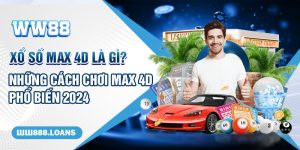 Xổ Số Max 4D Là Gì? Những Cách Chơi Max 4D Phổ Biến 2024