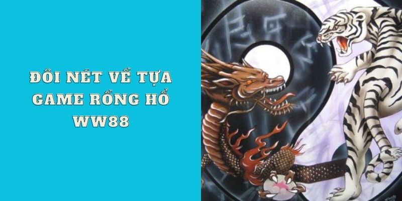 Giới thiệu sơ lược về game Rồng Hổ WW88